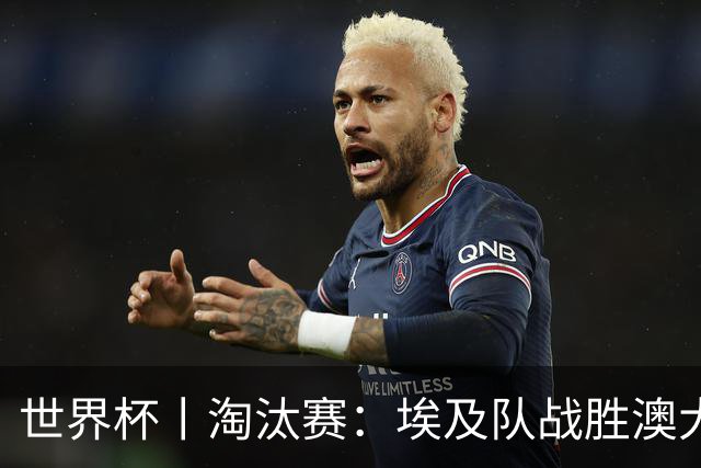世界杯丨淘汰赛：埃及队战胜澳大利亚队