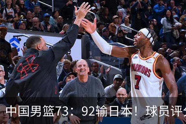 中国男篮73：92输日本！球员评分出炉：3人及格，5人不及格，1人太拉胯