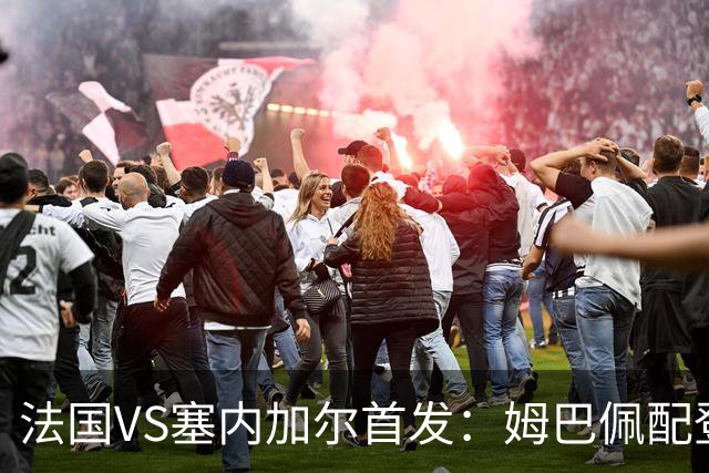 法国VS塞内加尔首发：姆巴佩配登贝莱 奥利塞搭档杜埃