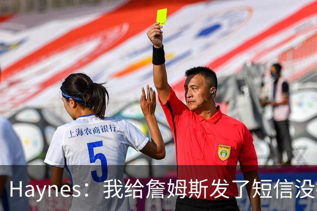 Haynes：我给詹姆斯发了短信没指他回 他将保持耐心&深思熟虑决定