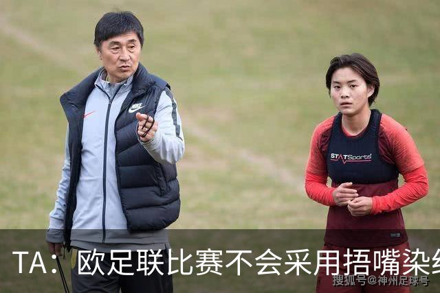 TA：欧足联比赛不会采用捂嘴染红规则，建议其官员自行酌情处理